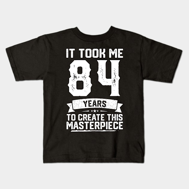 It Took Me 84 Years To Create This Masterpiece Kids T-Shirt by ClarkAguilarStore